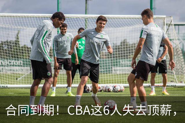 合同到期！CBA这6人失去顶薪，郭艾伦领衔，郭士强爱徒转会困难